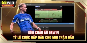 Kèo Châu Âu 68WIN - Tỷ Lệ Cược Hấp Dẫn Cho Mọi Trận Đấu