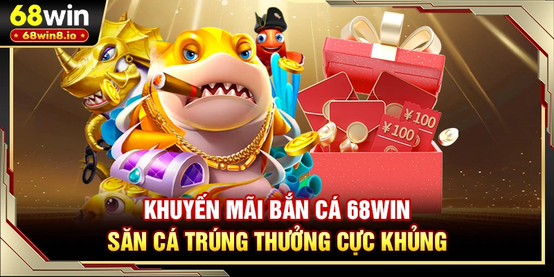 Khuyến Mãi Bắn Cá 68WIN - Săn Cá Trúng Thưởng Cực Khủng