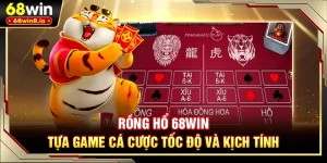 Rồng Hổ 68WIN - Tựa Game Cá Cược Tốc Độ Và Kịch Tính