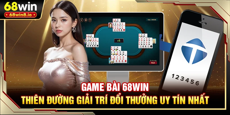 Game bài 68WIN - Thiên Đường Giải Trí Đổi Thưởng Uy Tín Nhất