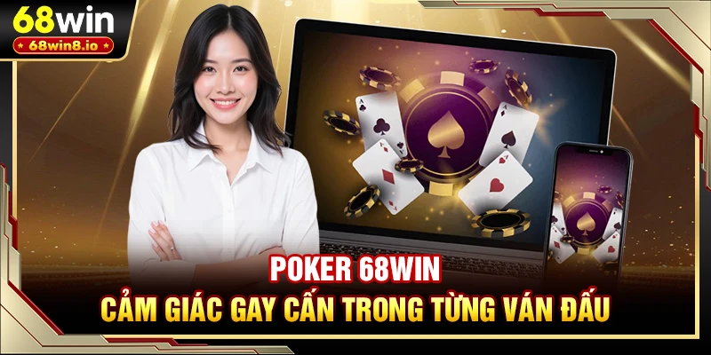 Poker 68WIN - Cảm Giác Gay Cấn Trong Từng Ván Đấu