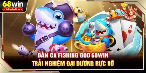 Bắn Cá Fishing God 68WIN - Trải Nghiệm Đại Dương Rực Rỡ