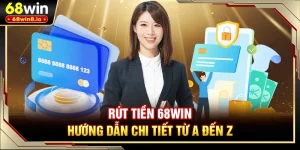 Rút Tiền 68WIN - Hướng Dẫn Chi Tiết Từ A Đến Z