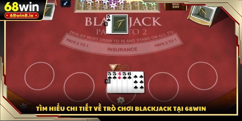 Tìm hiểu chi tiết về trò chơi Blackjack tại 68WIN