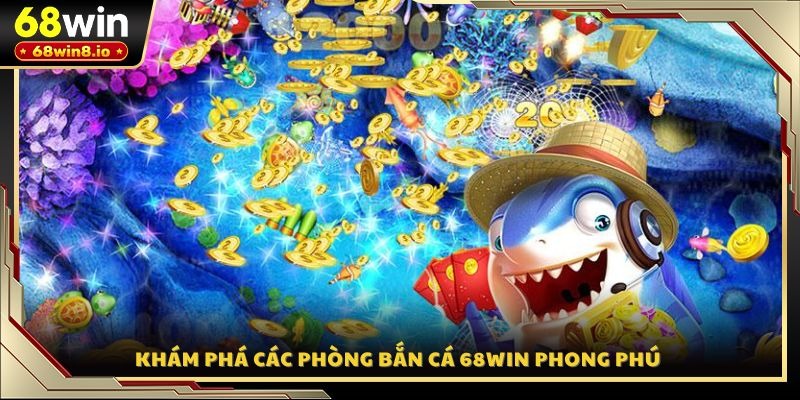 Khám phá các phòng bắn cá 68WIN phong phú
