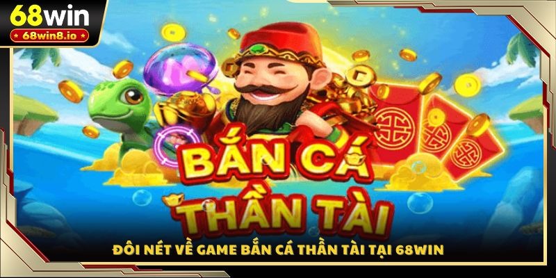 Đôi nét về game bắn cá Thần Tài tại 68WIN
