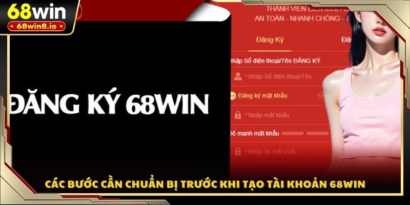 Các bước cần chuẩn bị trước khi tạo tài khoản 68WIN