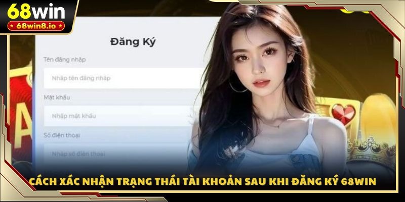 Cách xác nhận trạng thái tài khoản sau khi đăng ký 68WIN