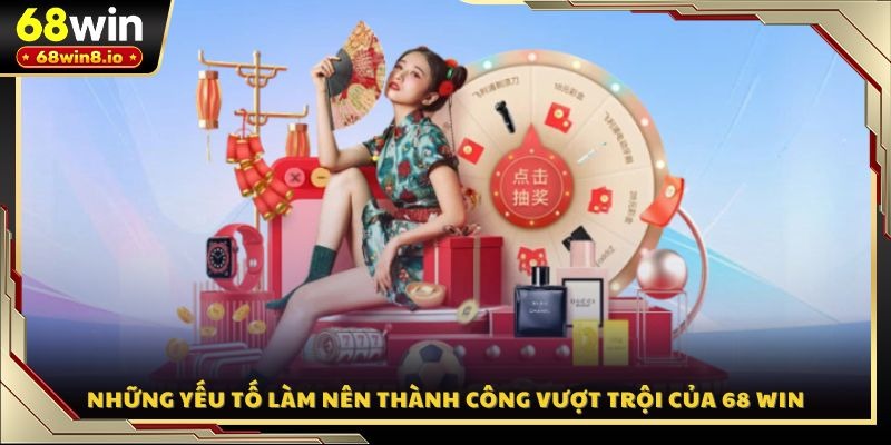 Những yếu tố làm nên thành công vượt trội của 68 WIN