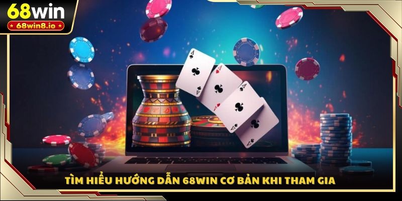 Tìm hiểu hướng dẫn 68WIN cơ bản khi tham gia
