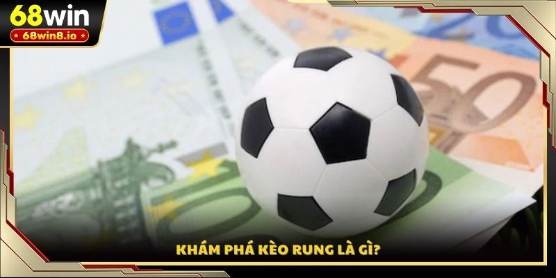 Khám phá kèo rung là gì?