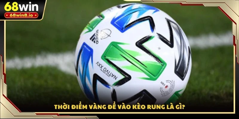 Thời điểm vàng để vào kèo rung là gì?