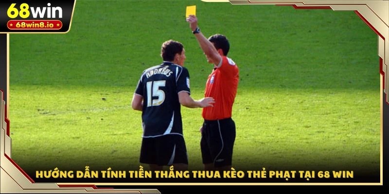Hướng dẫn tính tiền thắng thua kèo thẻ phạt tại 68 WIN