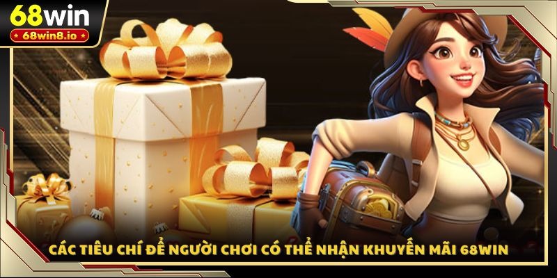 Các tiêu chí để người chơi có thể nhận khuyến mãi 68WIN