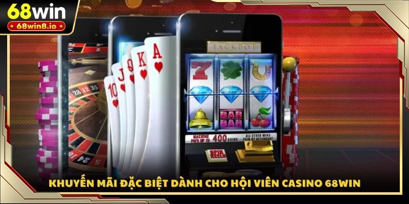 Khuyến mãi đặc biệt dành cho hội viên casino 68WIN