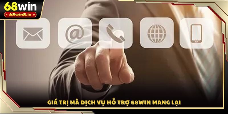 Giá trị mà dịch vụ hỗ trợ 68WIN mang lại