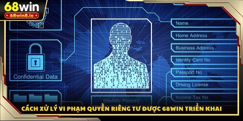 Cách xử lý vi phạm quyền riêng tư được 68WIN triển khai