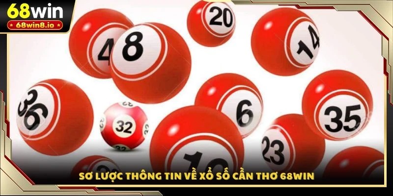 Sơ lược thông tin về xổ số Cần Thơ 68WIN
