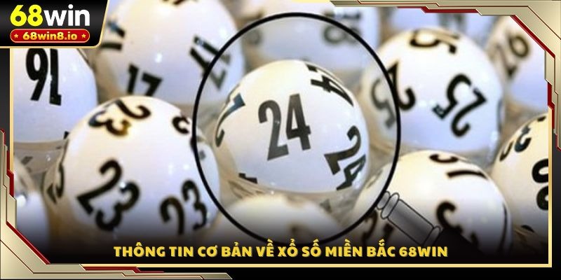 Thông tin cơ bản về xổ số miền Bắc 68WIN